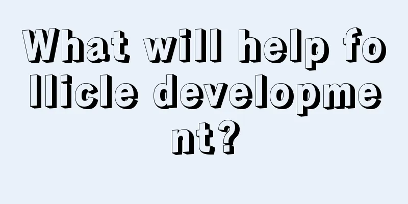 What will help follicle development?