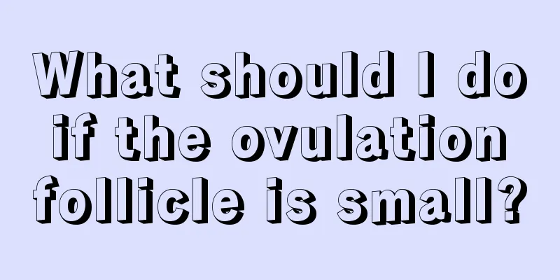 What should I do if the ovulation follicle is small?