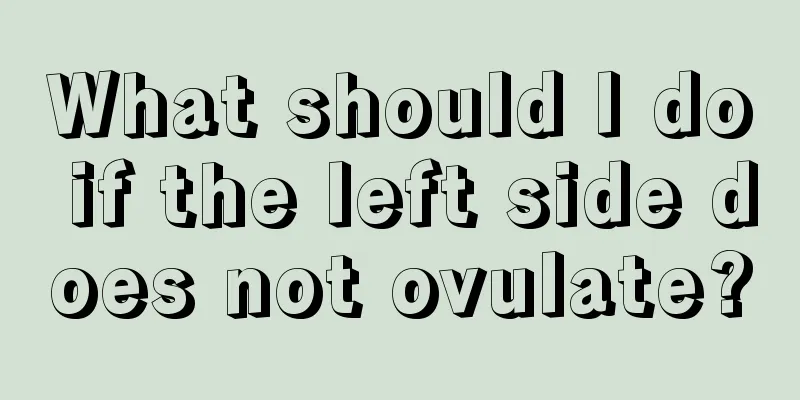 What should I do if the left side does not ovulate?