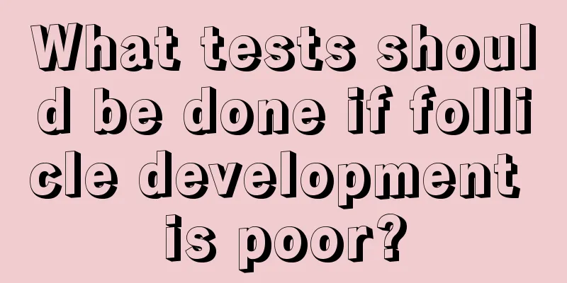 What tests should be done if follicle development is poor?