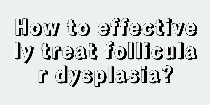 How to effectively treat follicular dysplasia?