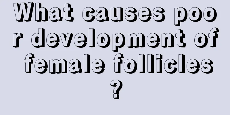 What causes poor development of female follicles?