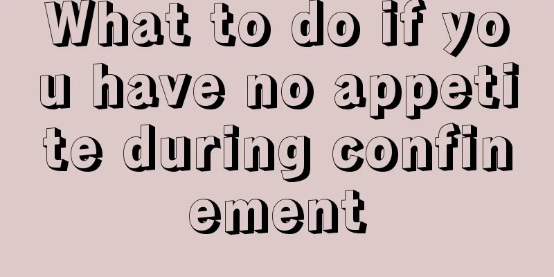 What to do if you have no appetite during confinement