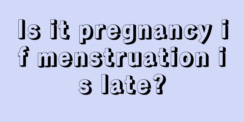 Is it pregnancy if menstruation is late?