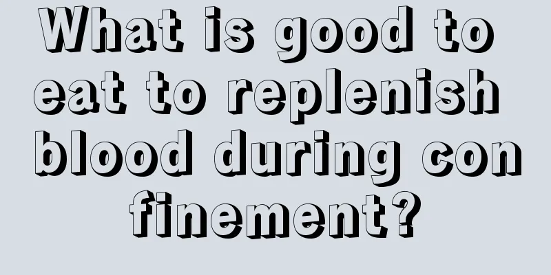 What is good to eat to replenish blood during confinement?