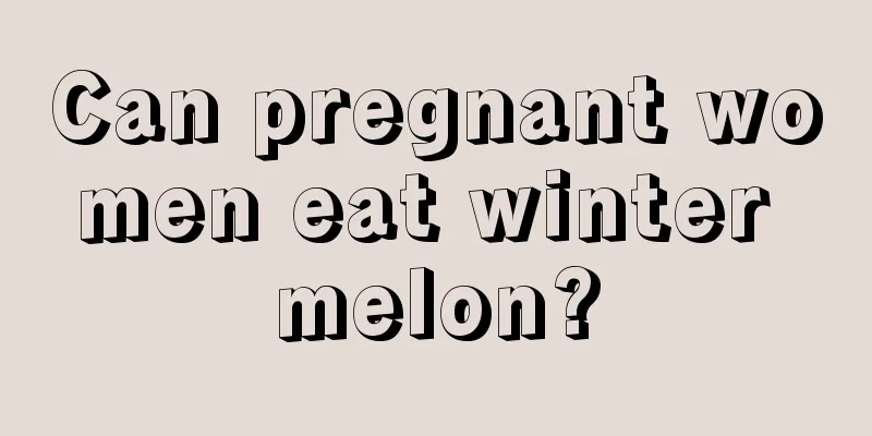 Can pregnant women eat winter melon?