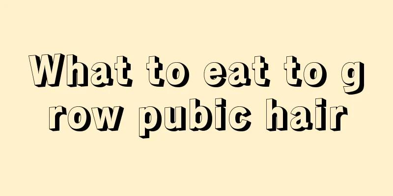 What to eat to grow pubic hair