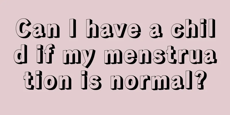 Can I have a child if my menstruation is normal?