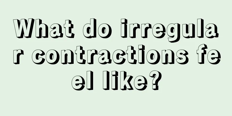 What do irregular contractions feel like?