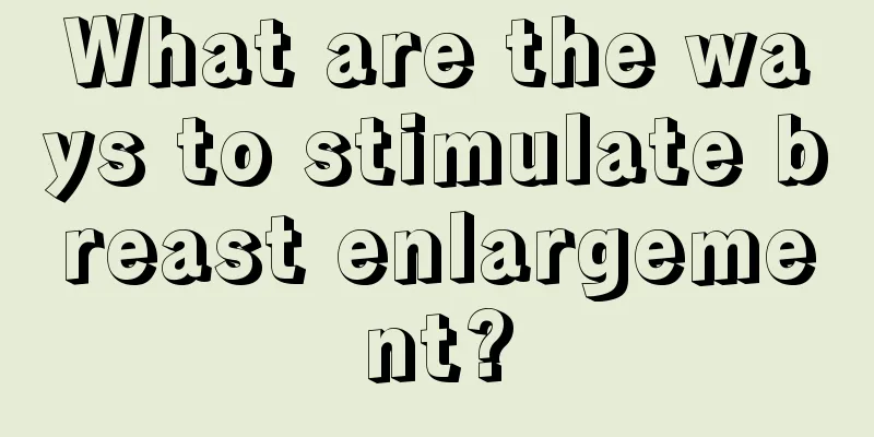 What are the ways to stimulate breast enlargement?