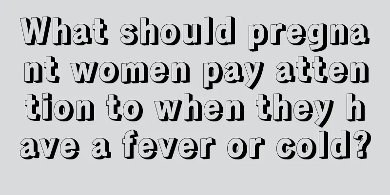 What should pregnant women pay attention to when they have a fever or cold?