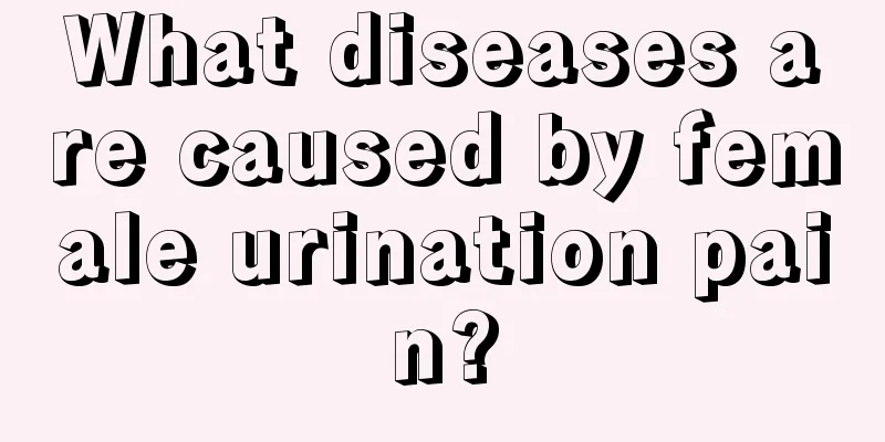 What diseases are caused by female urination pain?