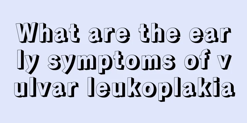 What are the early symptoms of vulvar leukoplakia