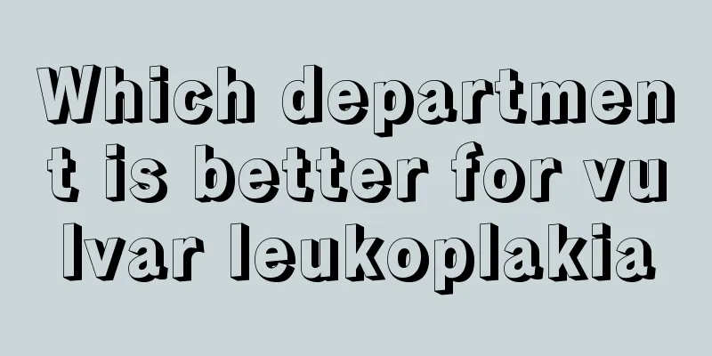 Which department is better for vulvar leukoplakia