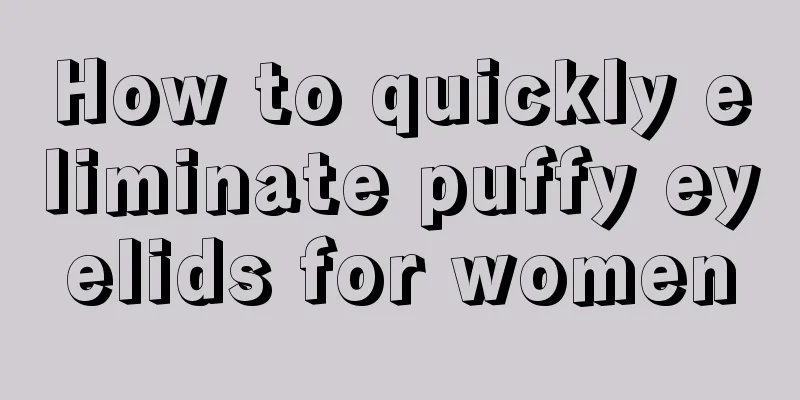 How to quickly eliminate puffy eyelids for women