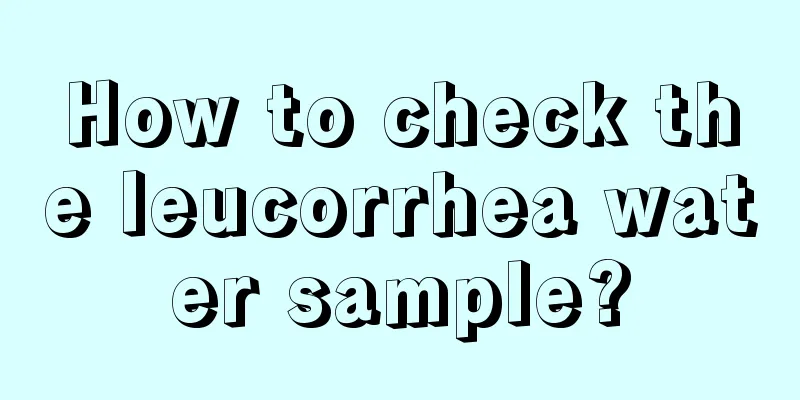 How to check the leucorrhea water sample?