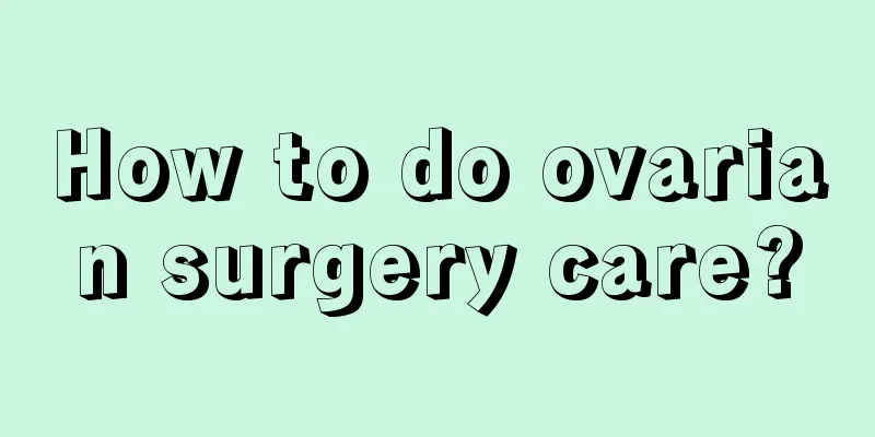 How to do ovarian surgery care?