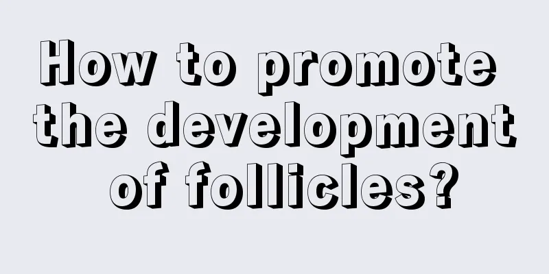 How to promote the development of follicles?