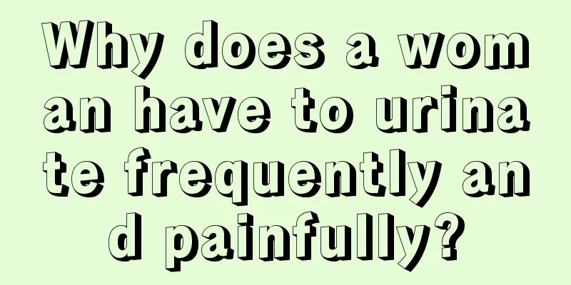 Why does a woman have to urinate frequently and painfully?