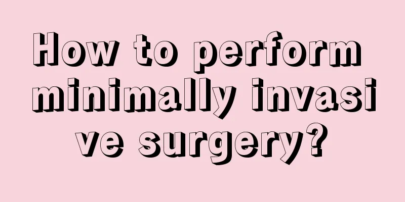 How to perform minimally invasive surgery?