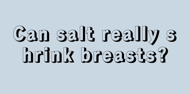 Can salt really shrink breasts?