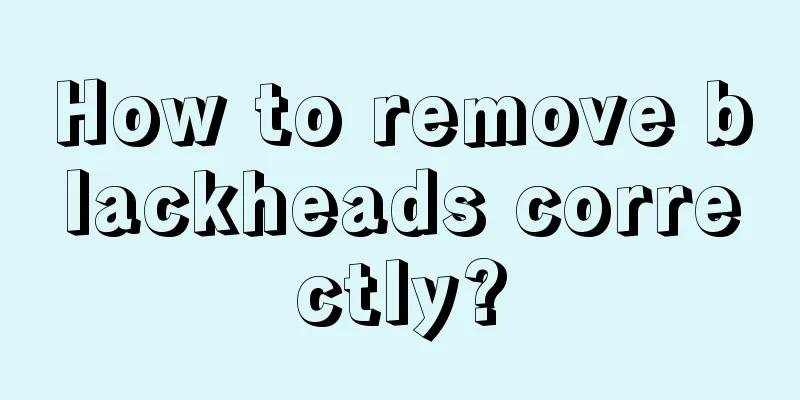 How to remove blackheads correctly?