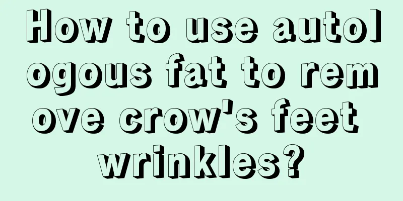 How to use autologous fat to remove crow's feet wrinkles?