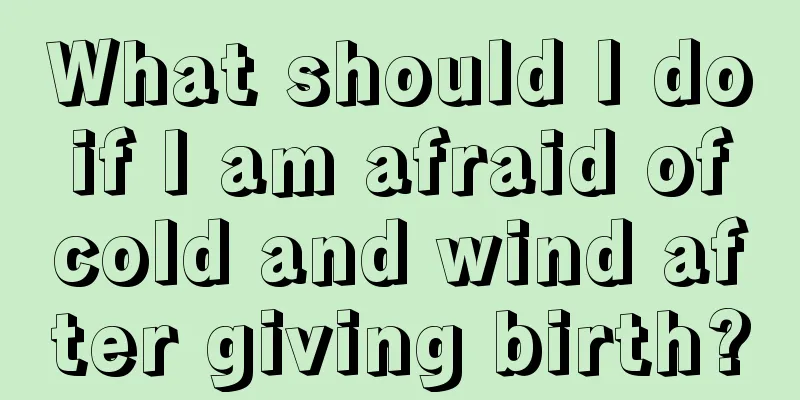 What should I do if I am afraid of cold and wind after giving birth?