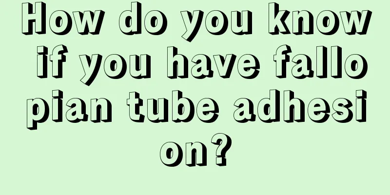 How do you know if you have fallopian tube adhesion?