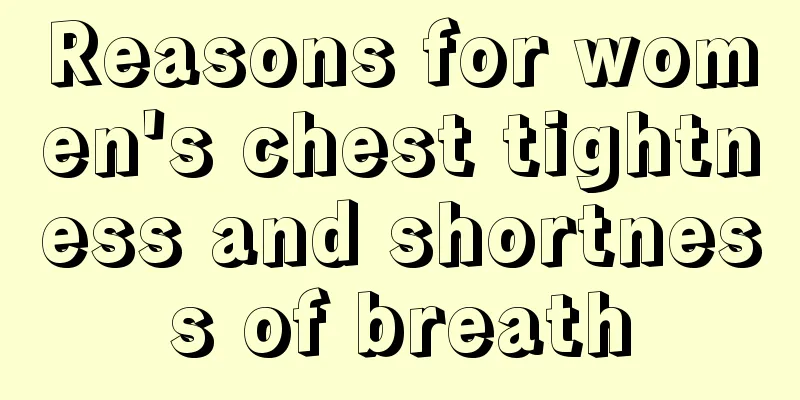 Reasons for women's chest tightness and shortness of breath