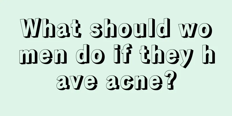 What should women do if they have acne?