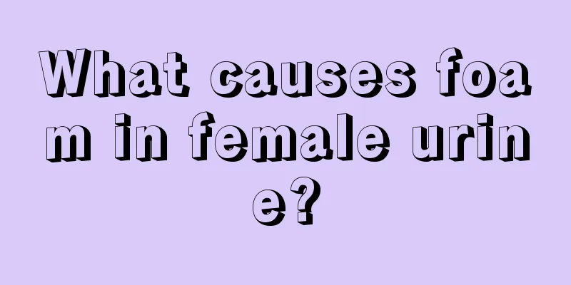 What causes foam in female urine?