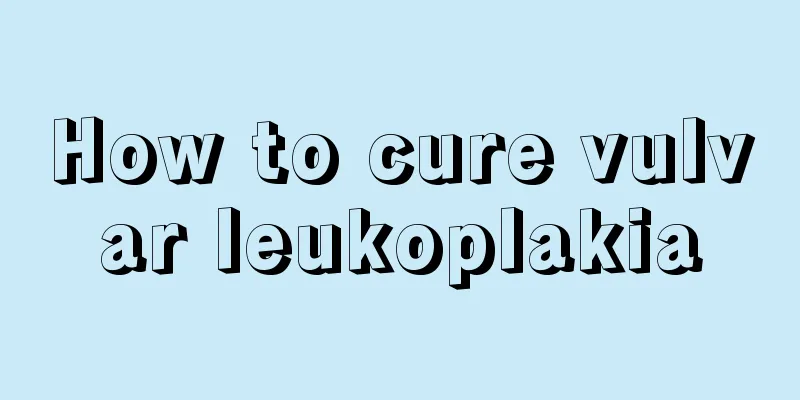 How to cure vulvar leukoplakia