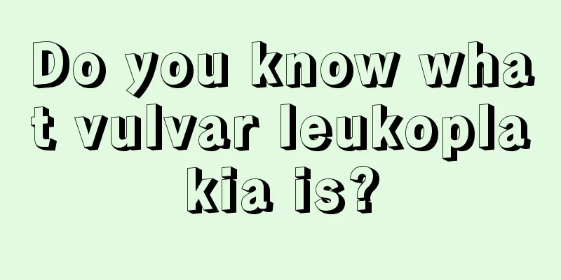 Do you know what vulvar leukoplakia is?