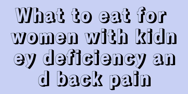 What to eat for women with kidney deficiency and back pain