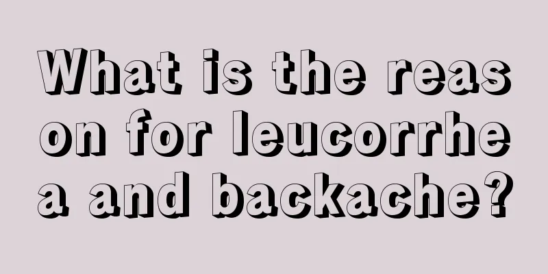 What is the reason for leucorrhea and backache?