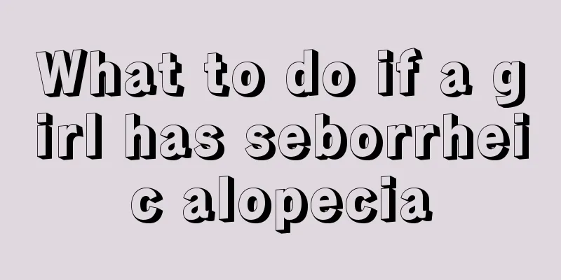 What to do if a girl has seborrheic alopecia