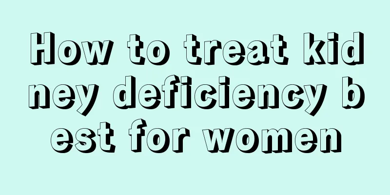 How to treat kidney deficiency best for women