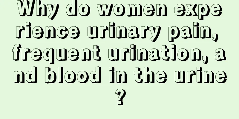 Why do women experience urinary pain, frequent urination, and blood in the urine?