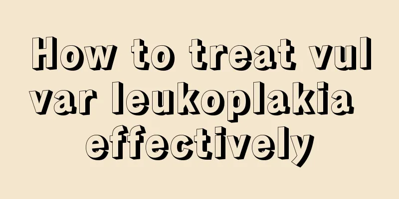 How to treat vulvar leukoplakia effectively