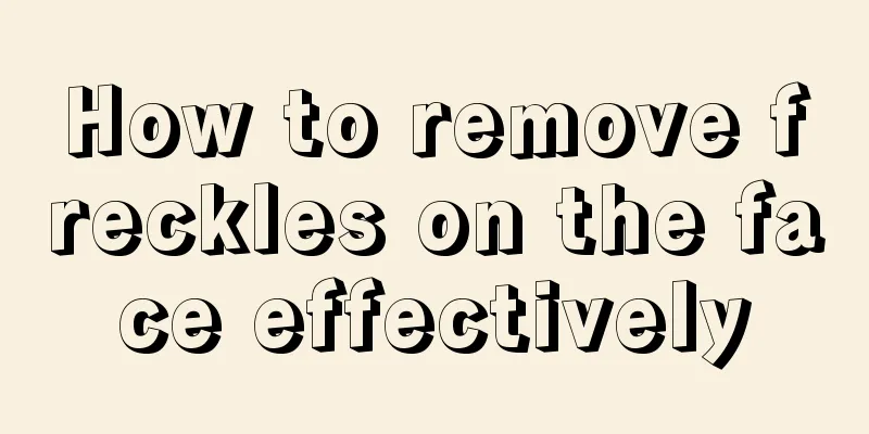 How to remove freckles on the face effectively