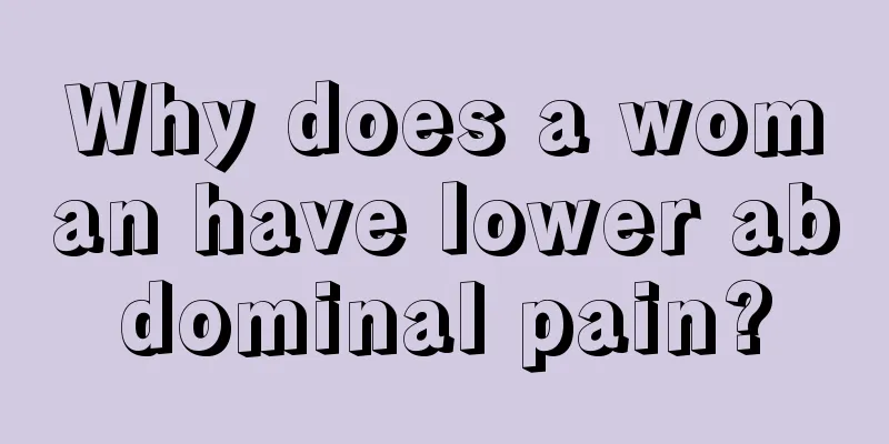 Why does a woman have lower abdominal pain?