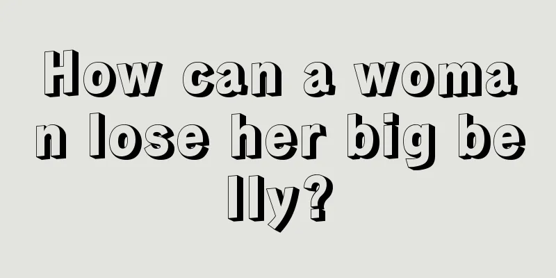 How can a woman lose her big belly?