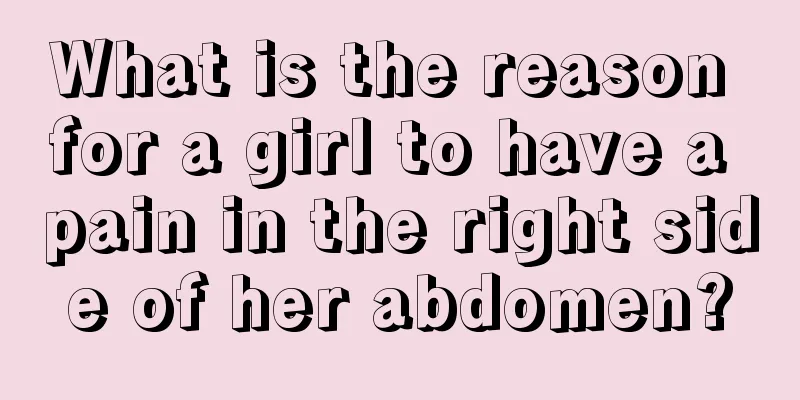 What is the reason for a girl to have a pain in the right side of her abdomen?