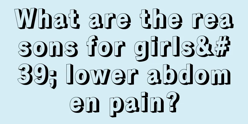 What are the reasons for girls' lower abdomen pain?