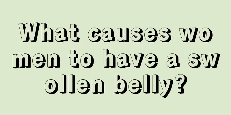 What causes women to have a swollen belly?