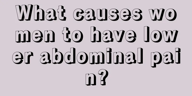 What causes women to have lower abdominal pain?