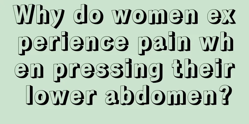 Why do women experience pain when pressing their lower abdomen?