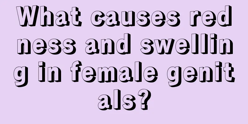 What causes redness and swelling in female genitals?