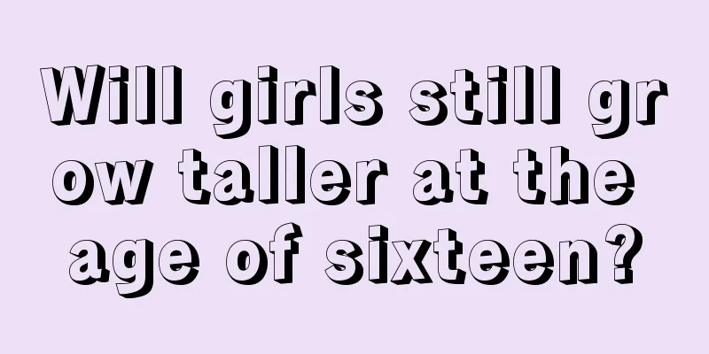 Will girls still grow taller at the age of sixteen?